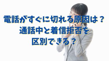 電話がすぐに切れる原因は？通話中と着信拒否を区別できる？