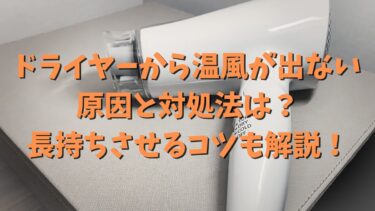 ドライヤーから温風が出ない原因と対処法は？長持ちさせるコツも解説！