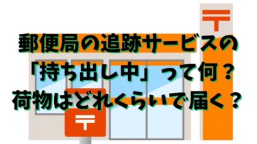 郵便局の追跡サービスの「持ち出し中」って何？荷物はどれくらいで届く？