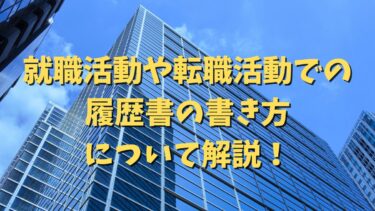 就職活動や転職活動での履歴書の書き方について解説！