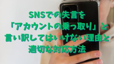 SNSでの失言を「アカウントの乗っ取り」と言い訳してはいけない理由と適切な対応方法