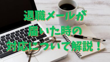 退職メールが届いた時の対応について解説！