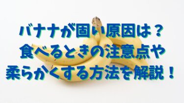 バナナが固い原因は？食べるときの注意点や柔らかくする方法を解説！