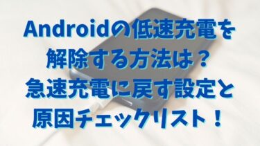 Androidの低速充電を解除する方法は？急速充電に戻す設定と原因チェックリスト！