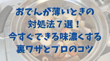 おでんが薄いときの対処法７選！今すぐできる味濃くする裏ワザとプロのコツ