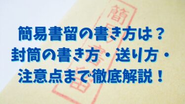 簡易書留の書き方は？封筒の書き方・送り方・注意点まで徹底解説！