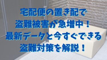 宅配便の置き配で盗難被害が急増中！最新データと今すぐできる盗難対策を解説！