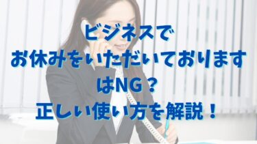 ビジネスで「お休みをいただいております」はNG？正しい使い方を解説！