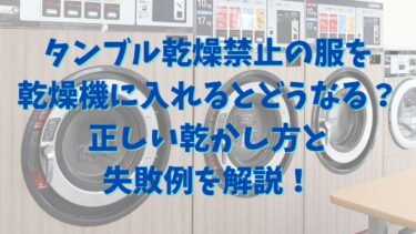 タンブル乾燥禁止の服を乾燥機に入れるとどうなる？正しい乾かし方と失敗例を解説！