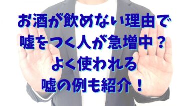 お酒が飲めない理由で嘘をつく人が急増中？よく使われる嘘の例も紹介！