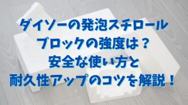 ダイソーの発泡スチロールブロックの強度は？安全な使い方と耐久性アップのコツを解説！
