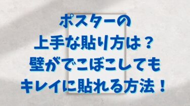 ポスターの上手な貼り方は？壁がでこぼこしてもキレイに貼れる方法！