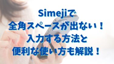 Simejiで全角スペースが出ない！入力する方法と便利な使い方も解説！