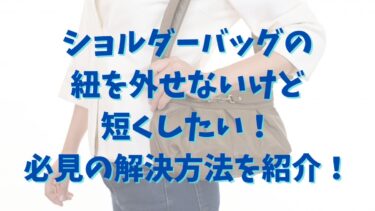 ショルダーバッグの紐を外せないけど短くしたい！必見の解決方法を紹介！