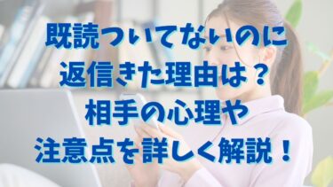 既読ついてないのに返信きた理由は？相手の心理や注意点を詳しく解説！