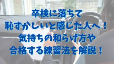 卒検に落ちて恥ずかしいと感じた人へ！気持ちの和らげ方や合格する練習法を解説！