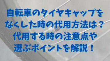 自転車のタイヤキャップをなくした時の代用方法は？代用する時の注意点や選ぶポイントを解説！