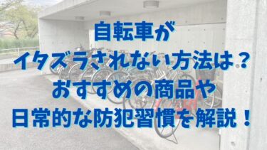 自転車がイタズラされない方法は？おすすめの商品や実践できる防犯習慣を解説！