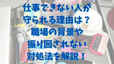 仕事できない人が守られる理由は？職場の背景や振り回されない対処法を解説！
