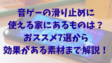 音ゲーの滑り止めに使える家にあるものは？おススメ7選から効果がある素材まで解説！