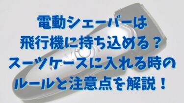 電動シェーバーは飛行機に持ち込める？スーツケースに入れる時のルールと注意点を解説！