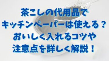 茶こしの代用品でキッチンペーパーを使う方法！おいしく入れるコツや注意点を詳しく解説！
