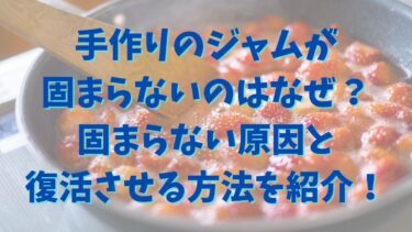 手作りのジャムが固まらないのはなぜ？固まらない原因と復活させる方法を紹介！