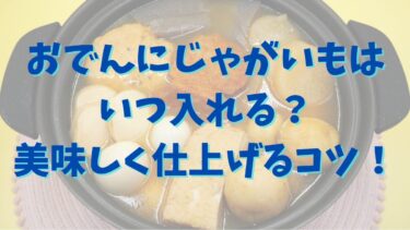 おでんにじゃがいもはいつ入れる？美味しく仕上げるコツも紹介！