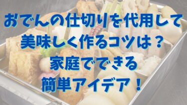 おでんの仕切りを代用して美味しく作るコツは？家庭でできる簡単アイデア！