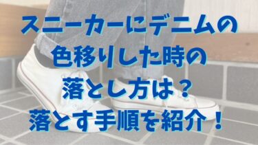 スニーカーデニム色移りの落とし方完全ガイド｜白靴もスエードも元通りに！
