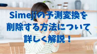 Simejiの予測変換を削除する方法について詳しく解説！