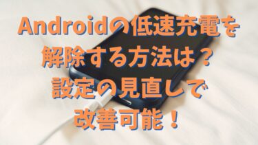 Androidの低速充電を解除する方法は？設定の見直しで改善可能！