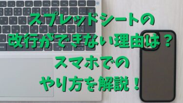 スプレッドシートの改行ができない理由は？スマホでのやり方を解説！