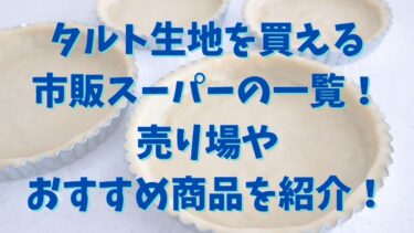タルト生地を買える市販スーパーの一覧！売り場やおすすめ商品を紹介！
