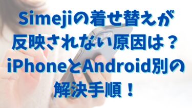 Simejiの着せ替えが反映されない原因は？iPhoneとAndroid別の解決手順！