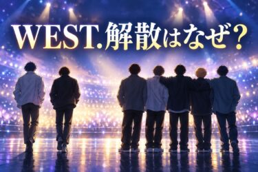 WEST.はなぜ解散する？公式発表で分かった理由と7人の今後！