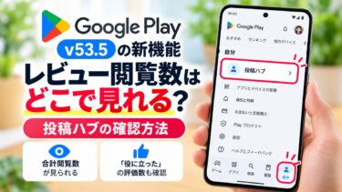 Google Play v53.5のレビュー閲覧数はどこで見れる？投稿ハブの確認方法！