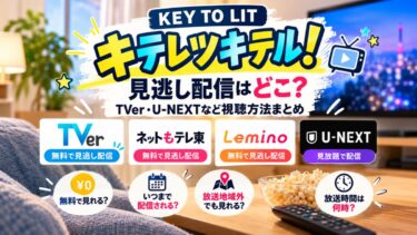 KEY TO LIT「キテレツキテル！」見逃し配信はどこ？TVer・U-NEXTなど視聴方法まとめ！