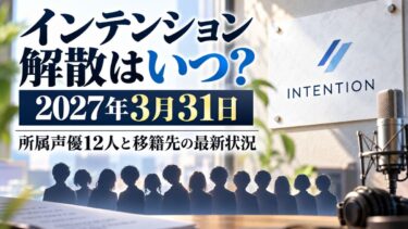 インテンション解散はいつ？2027年3月31日｜所属声優12人と移籍先の最新状況！